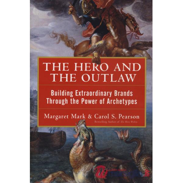 Hero and the outlaw. Building extraordinary brands through the power of archetypes (The)