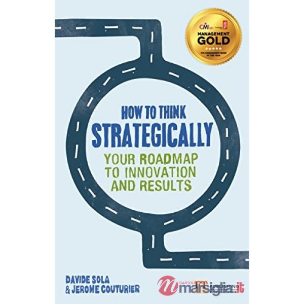 HOW TO THINK STRATEGICALLY: YOUR ROADMAP TO INNOVATION AND R