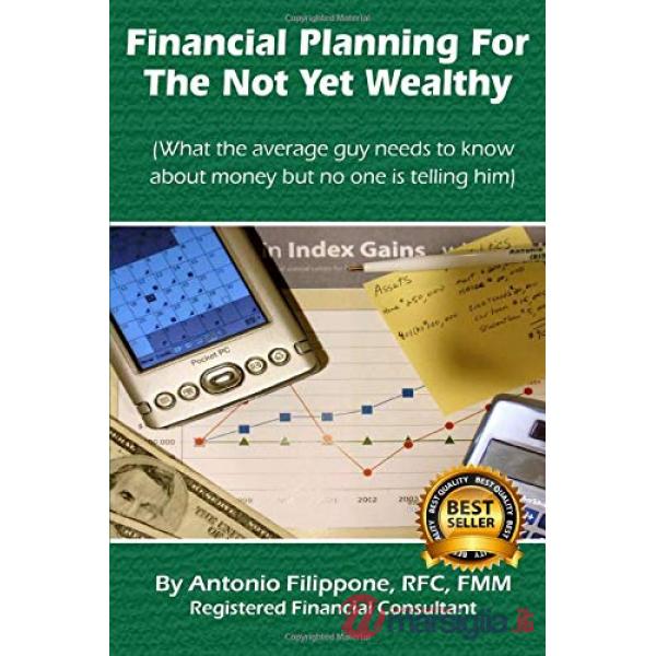 Financial planning for the not yet wealthy. What the average guy needs to know about money but no one is telling him