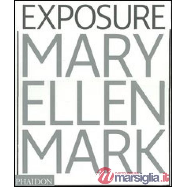 Mary Ellen Mark. Exposure. Ediz. illustrata