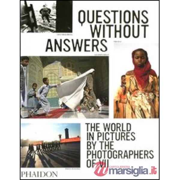 Questions without answers. The world in pictures by the photographers of VII. Ed