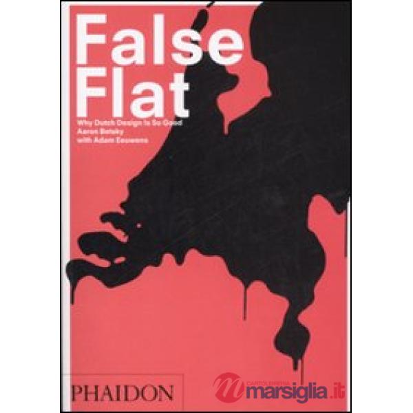 False flat. Why Dutch design is so good. Ediz. illustrata
