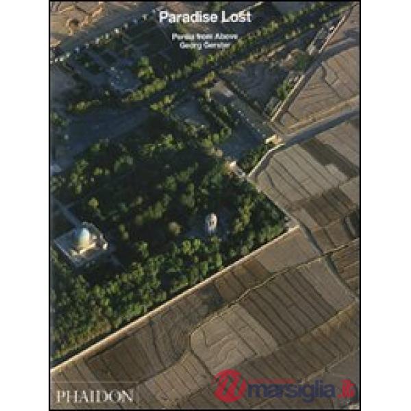 Paradise lost. Persia from above. Ediz. illustrata