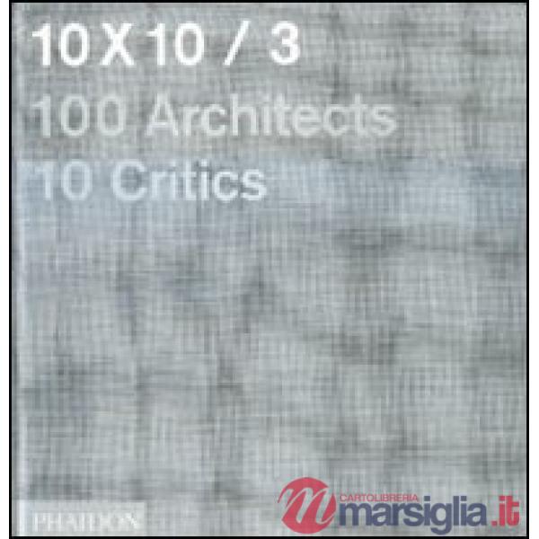 10 x 10. 100 architects. 10 critics. Ediz. illustrata. Vol. 3