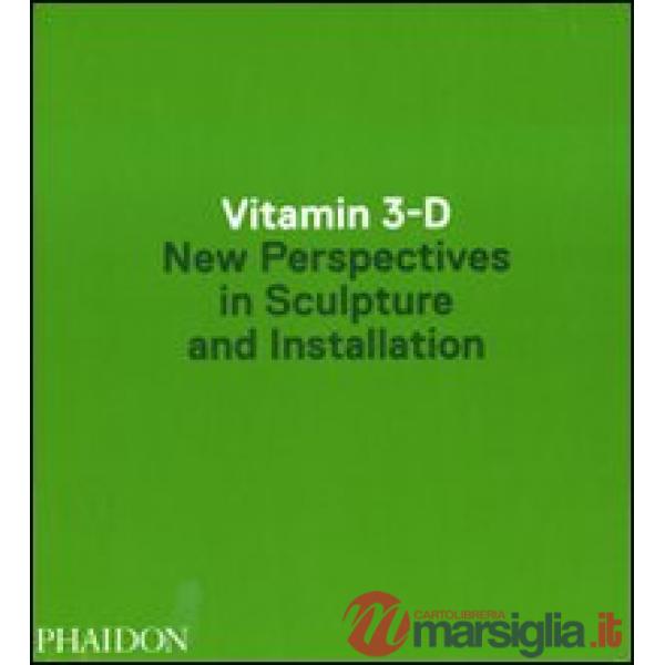Vitamin 3-D. New perspective in sculpture and installation