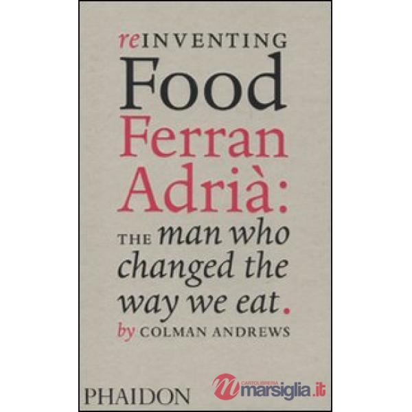 Reinventing food. Ferran Adrià: the man who changed the way we eat