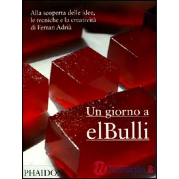 Giorno a elBulli. Alla scoperta delle idee, le tecniche e la creatività di Ferra