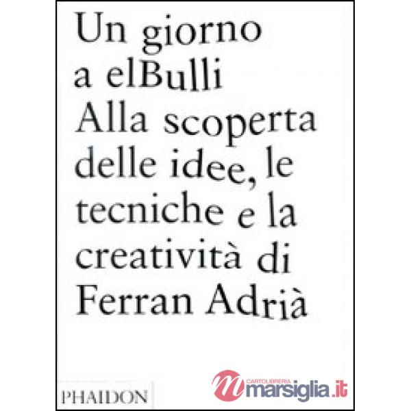 Giorno a elBulli. Alla scoperta della idee, le tecniche e la creatività di Ferra