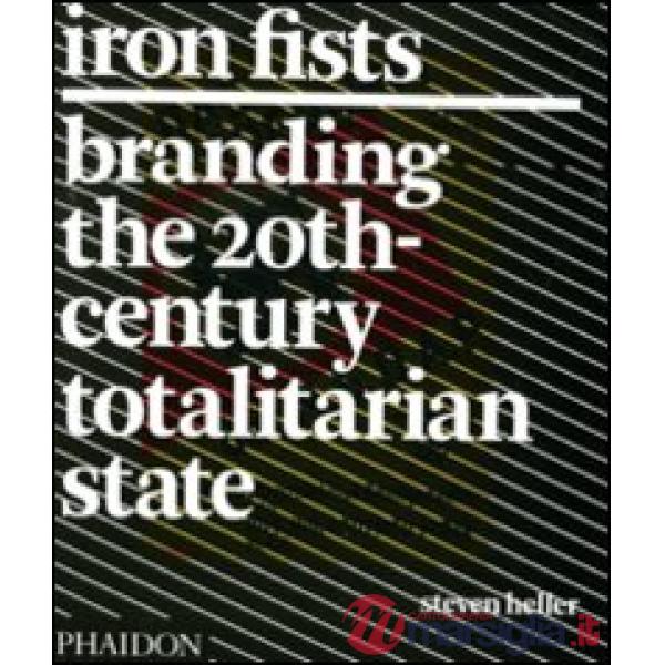 Iron Fists. Branding the 20th-century totalitarian state. Ediz. illustrata