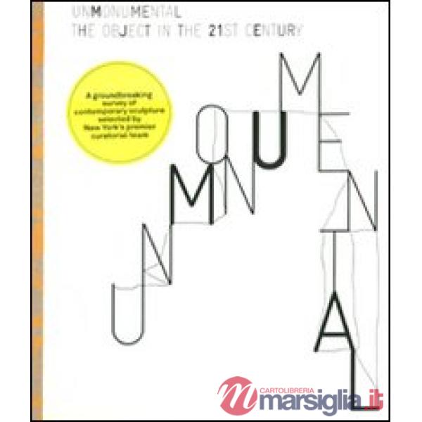 UnMonumental. The object in the 21st century. Ediz. illustrata