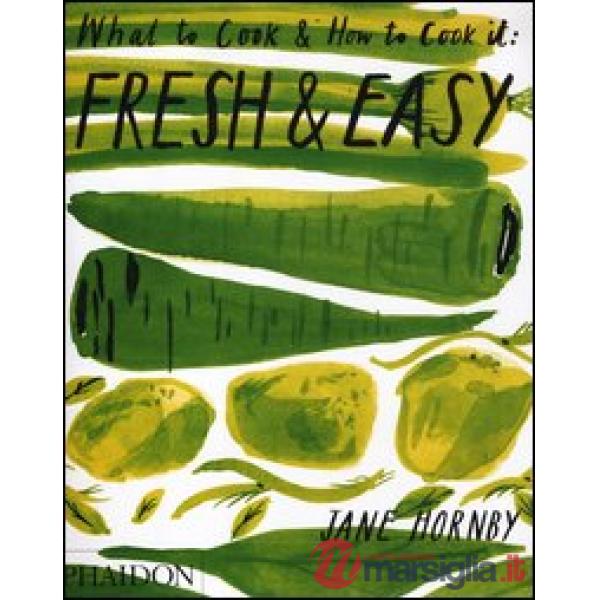 Fresh & easy. What to cook and how to cook it