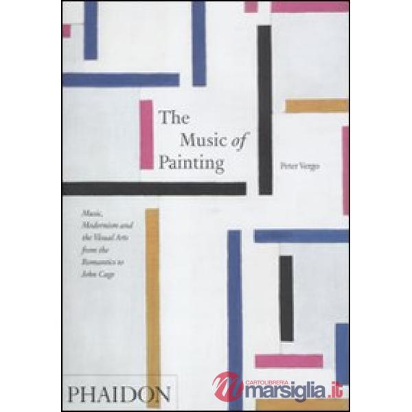 Music of painting. Music, modernism and the visual arts from the tromantics to J