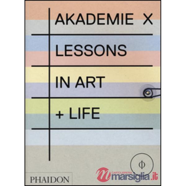 Akademie X. Lessons in art + life. Ediz. illustrata