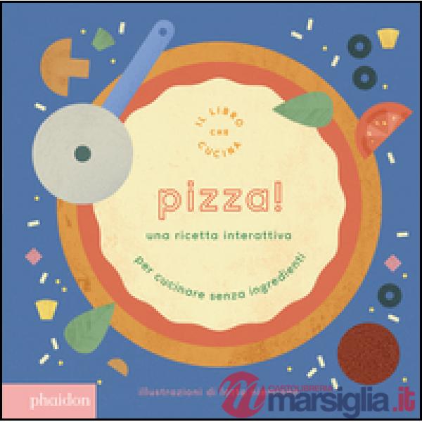 Pizza! Una ricetta interattiva. Ediz. a colori