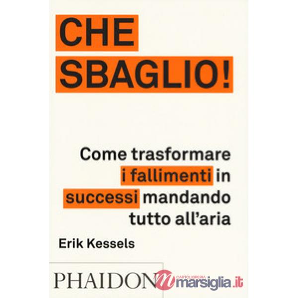 Che sbaglio! Come trasformare i fallimenti in successi mandando tutto all'aria. Ediz. a colori