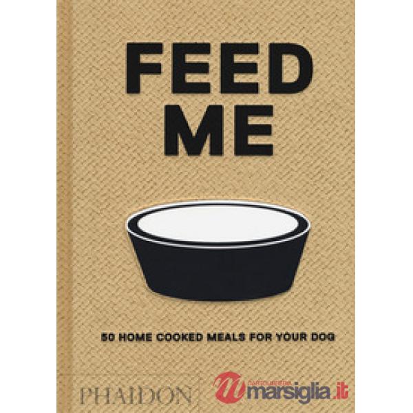 Feed me. 50 home cooked meals for your dog
