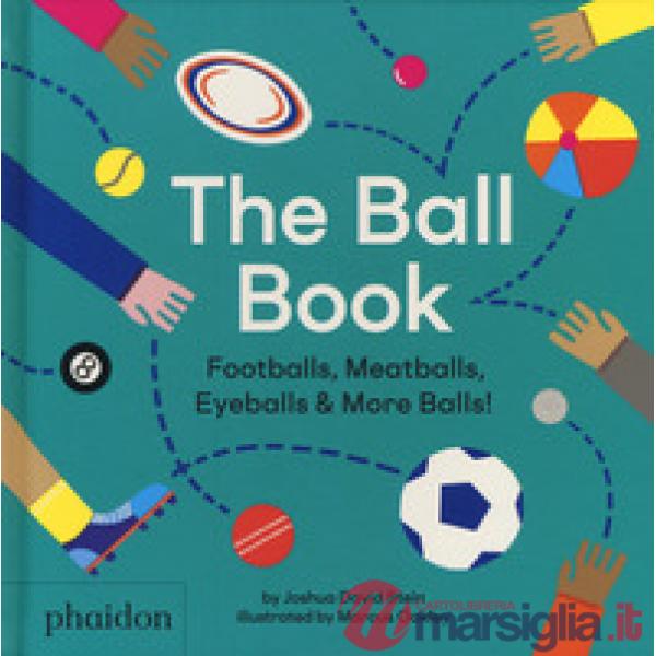 Ball book. Footballs, meatballs, eyeballs & more balls! Ediz. a colori (The)