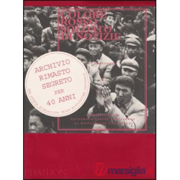 Colore rosso soldato di notizie. L'odissea di un fotografo cinese attraverso la rivoluzione culturale. Ediz. illustrata