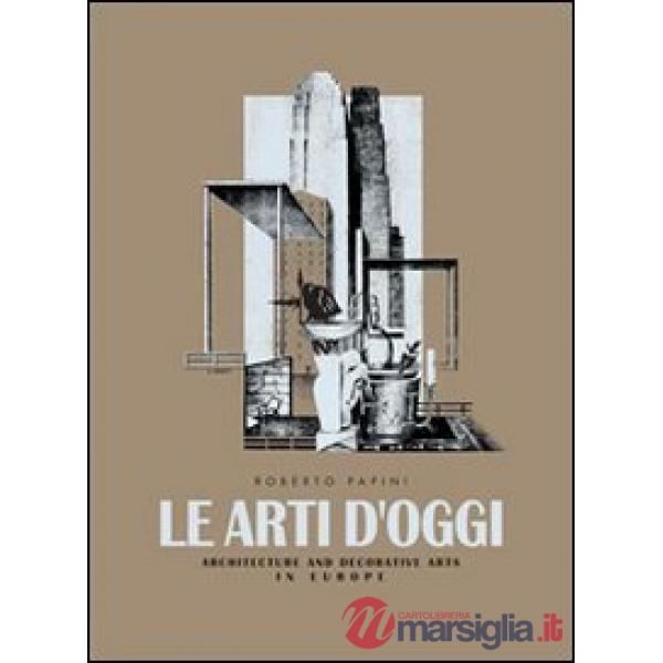 Le arti d'oggi. Architettura e arti decorative in Europa