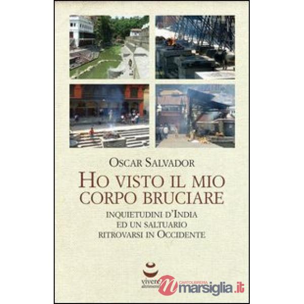Ho visto il mio corpo bruciare. Inquietudini d'India ed un saltuario ritrovarsi in Occidente