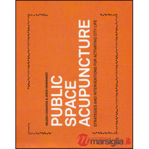 Public space acupuncture. Strategies and interventions for activating city life.