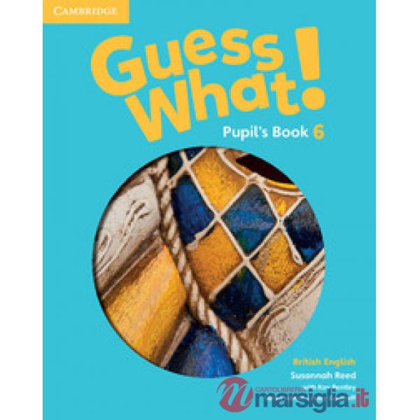 GUESS WHAT PUPIL'S BOOK 6