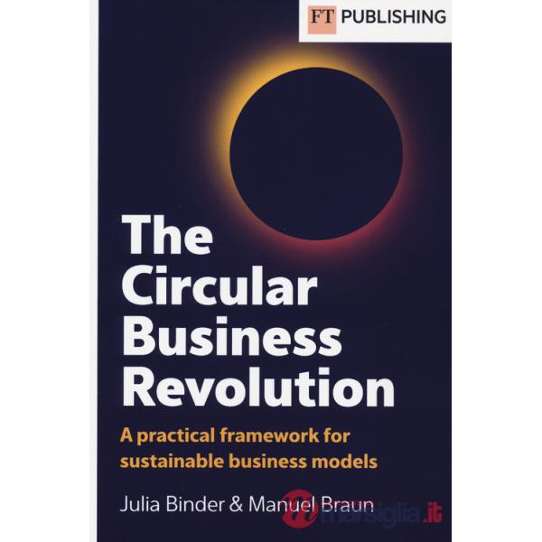 Circular business revolution. A practical framework for sustainable business models (The)