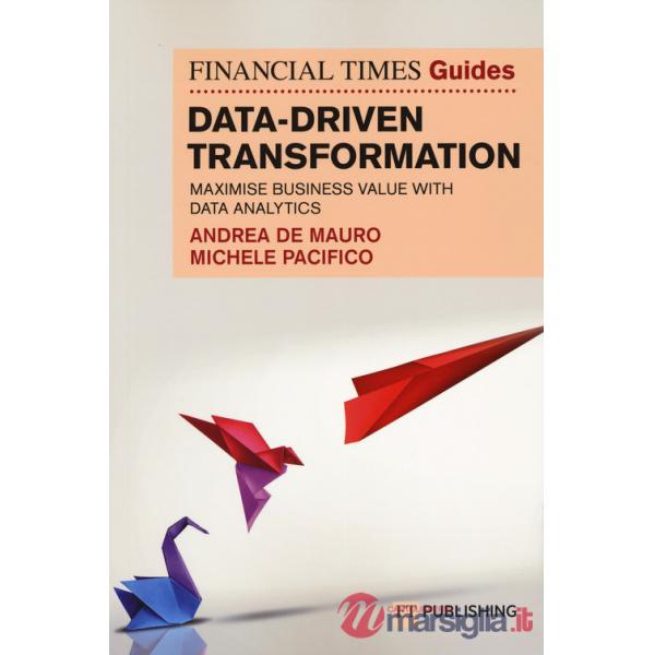 Data-driven transformation. Maximise business value with data analytics The FT guide