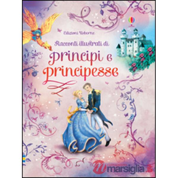 Racconti illustrati di principi e principesse. Ediz. illustrata