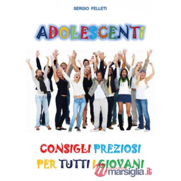 Adolescenti. Consigli preziosi per tutti i giovani