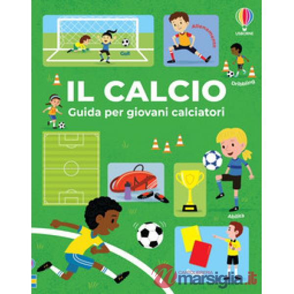 Calcio. Guida per giovani calciatori. Ediz. a colori (Il)