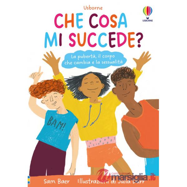 Che cosa mi succede? La pubertà, il corpo che cambia e la sessualità