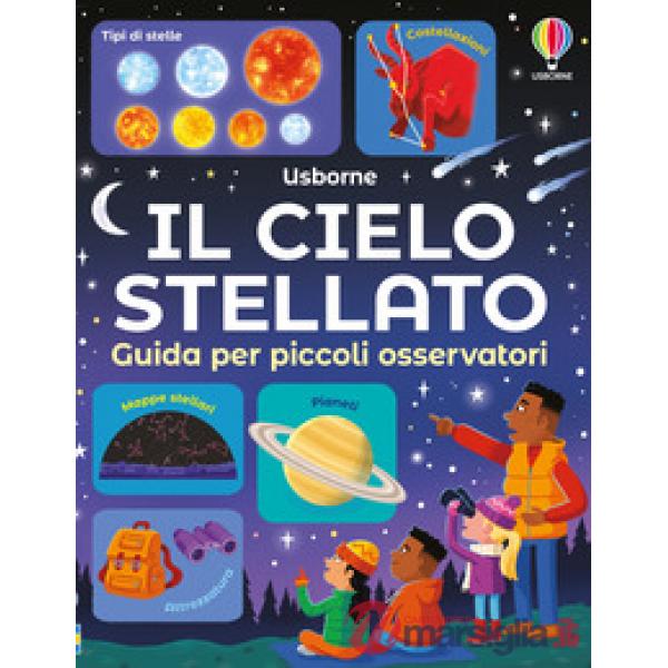 Cielo stellato. Guida per piccoli osservatori (Il)