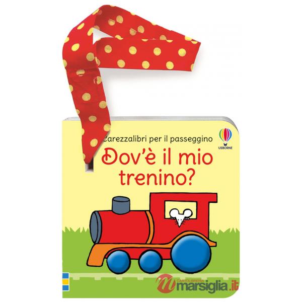 Dov'è il mio trenino? Carezzalibri per il passeggino. Ediz. a colori