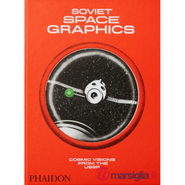 Soviet space graphics. Cosmic visions from the USSR. Ediz. a colori
