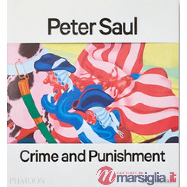 Peter Saul. Crime and punishment. Ediz. a colori