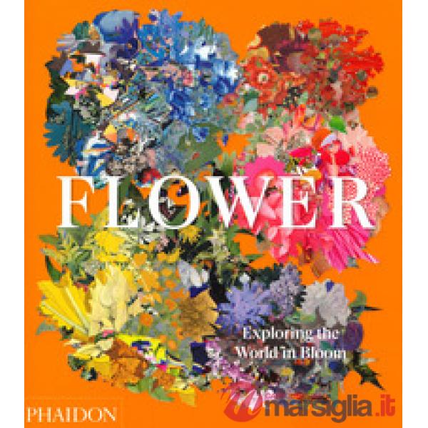 Flower. Exploring the world in bloom. Ediz. a colori