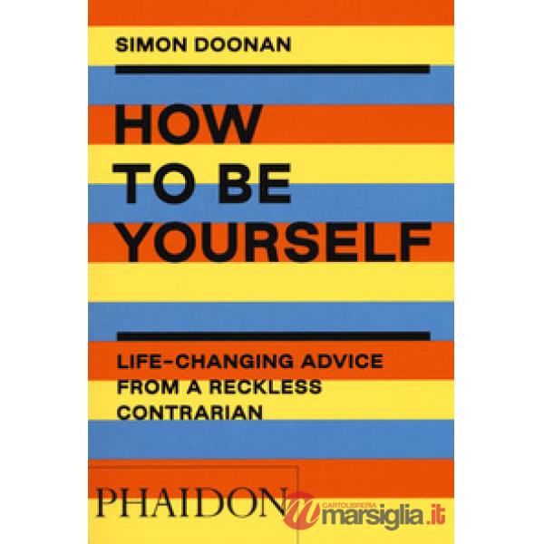 How to be yourself. Life-changing advice from a reckless contrarian. Ediz. a colori