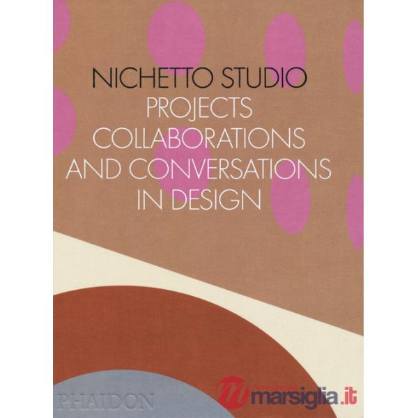 Nichetto Studio. Projects, collaborations and conversations in design. Ediz. a colori