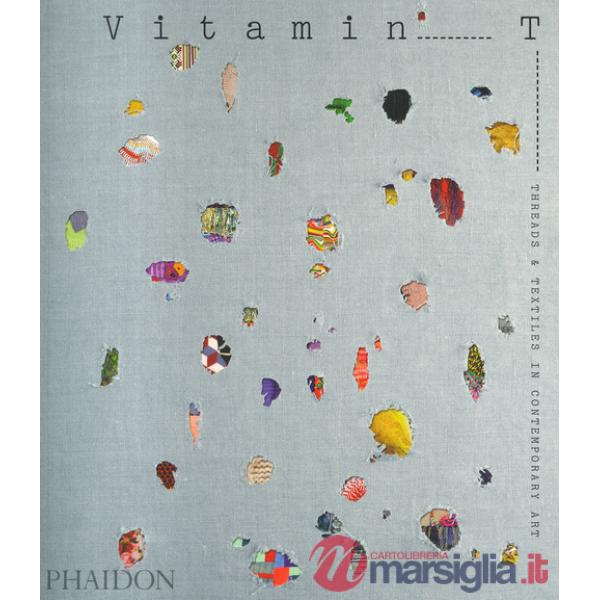 Vitamin T: threads & textiles in contemporary art. Ediz. a colori
