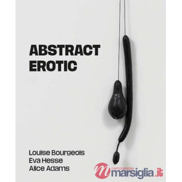 Abstract erotic: Louise Bourgeois, Eva Hesse and Alice Adams