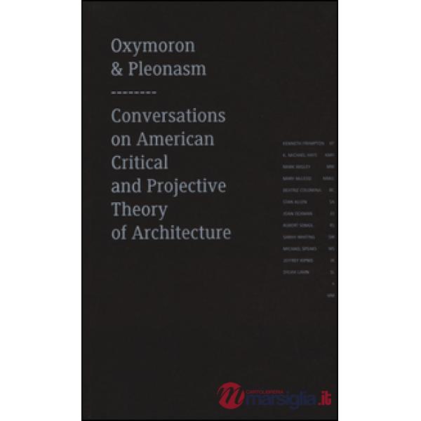 Oxymoron and pleonasm. Conversations on American critical and projective theory of architecture