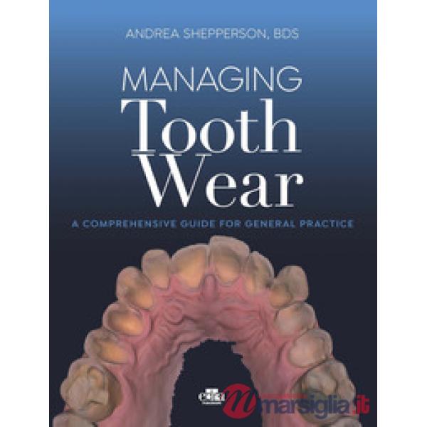 Managing tooth Wear. A comprehensive guide for general practice