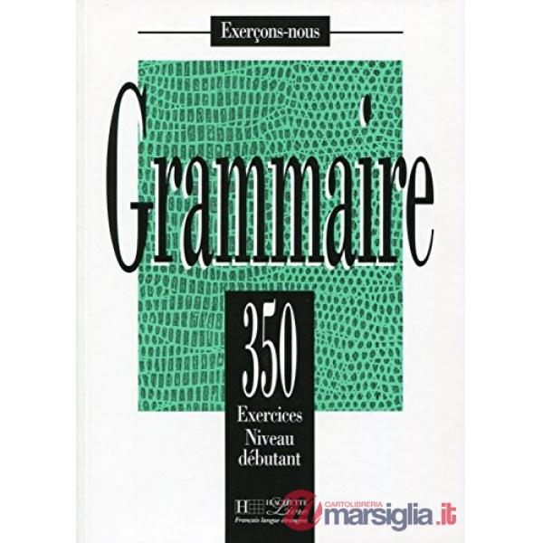 350 EXCERCISES GRAMMAIRE DEBUTANT - LIVRE DE L'ELEVE
