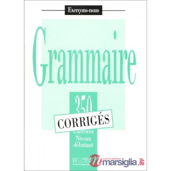 350 EXCERCISES GRAMMAIRE DEBUTANT - CORRIGES