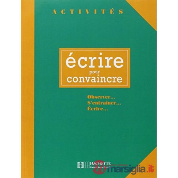 ACTIVITES ECRIRE POUR CONVAINCRE - LIVRE DE L'ELEVE
