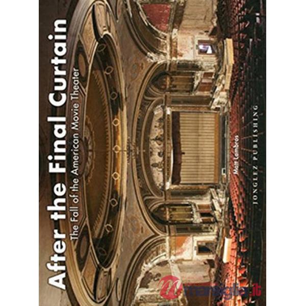 After the final curtain. The Fall of the American Movie Theater. Ediz. illustrata