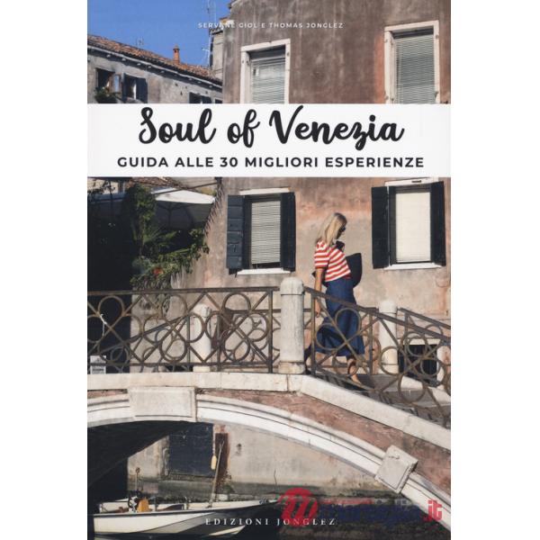 Soul of Venezia. Guida alle 30 migliori esperienze