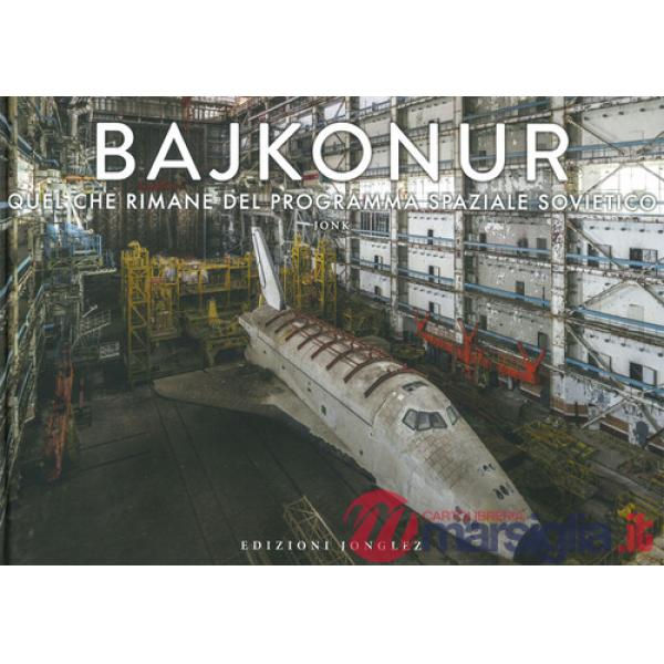 Bajkonur. Quel che resta del programma spaziale sovietico. Ediz. a colori