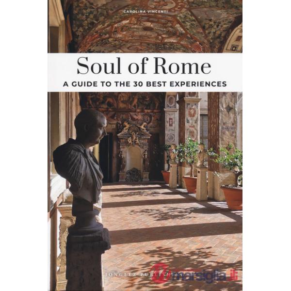 Soul of Rome. A guide to the 30 best experiences. Nuova ediz.